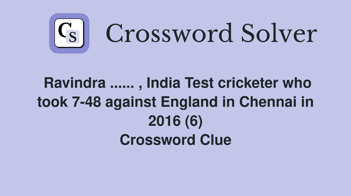 Ravindra ...... , India Test cricketer who took 7-48 against England in Chennai in 2016 (6) Crossword Clue