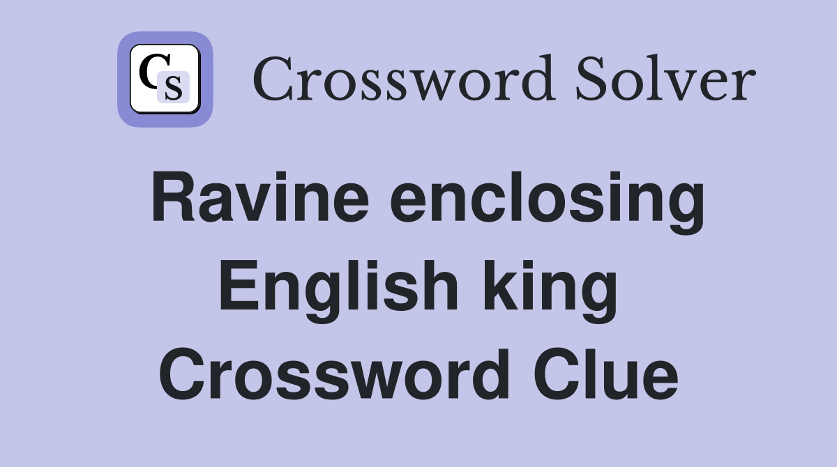 Ravine enclosing English king Crossword Clue