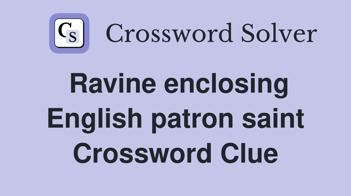 Ravine enclosing English patron saint Crossword Clue