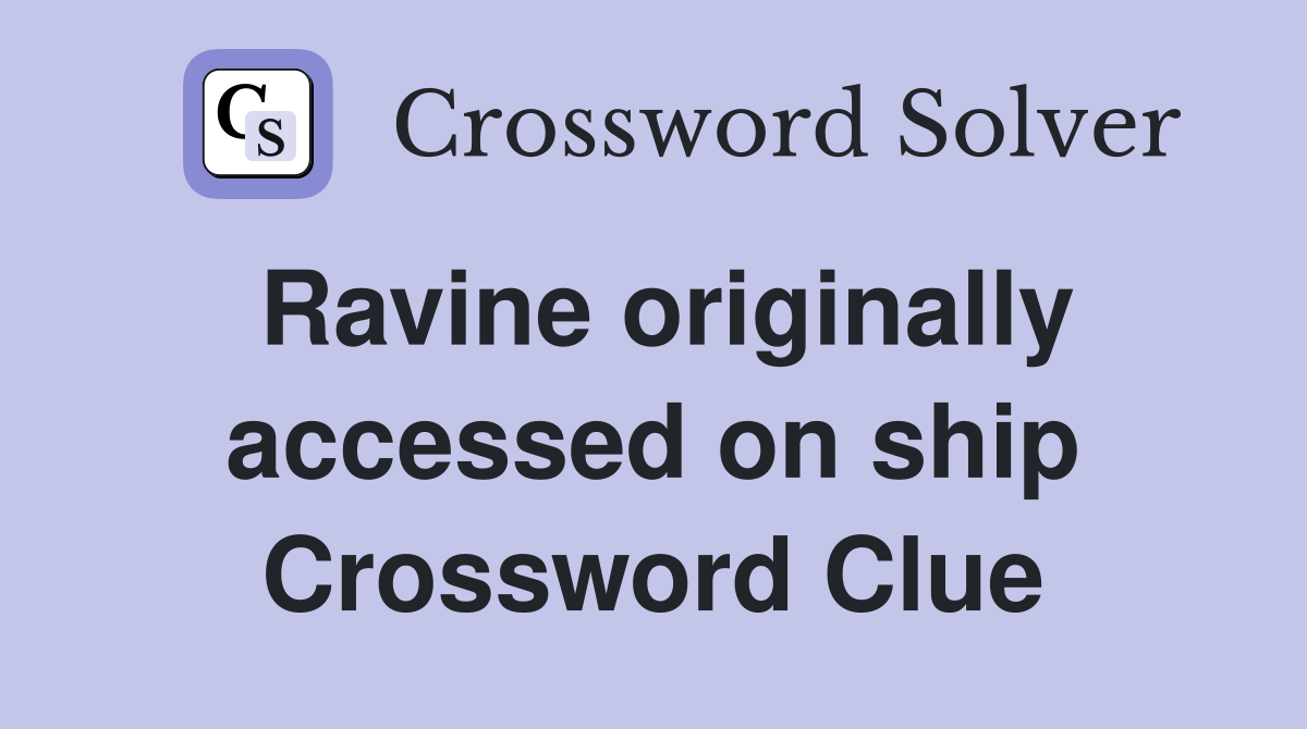 Ravine originally accessed on ship Crossword Clue