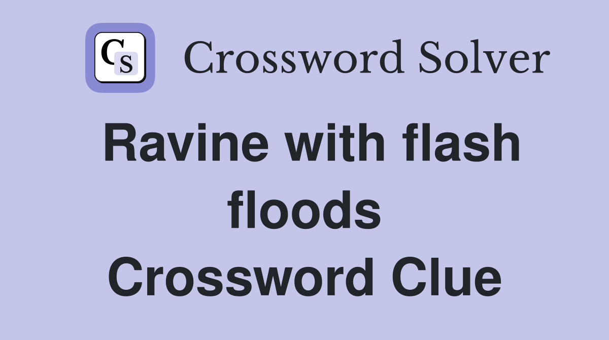 Ravine with flash floods Crossword Clue