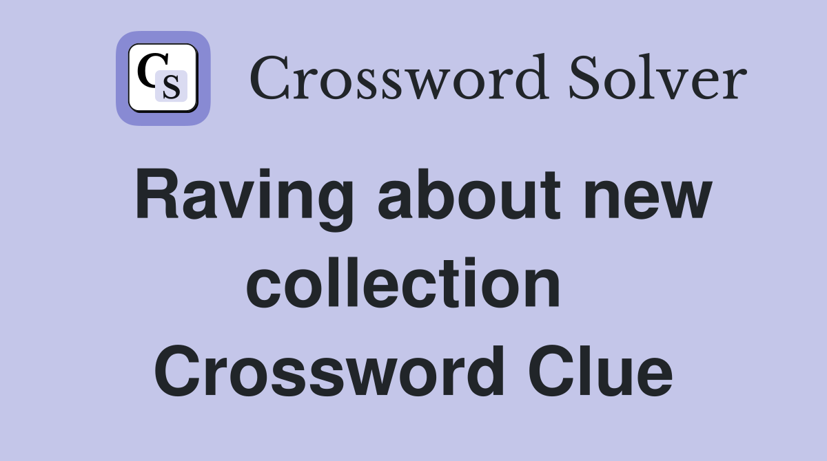 Raving about new collection  Crossword Clue