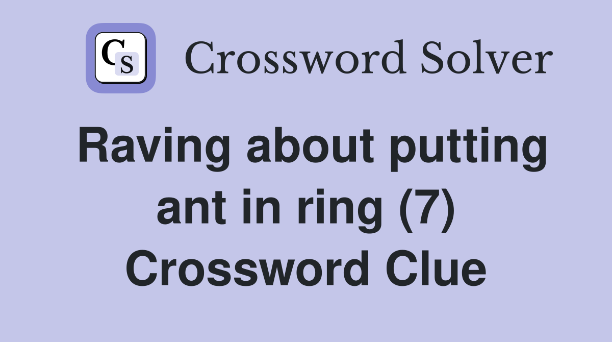 Raving about putting ant in ring (7) Crossword Clue