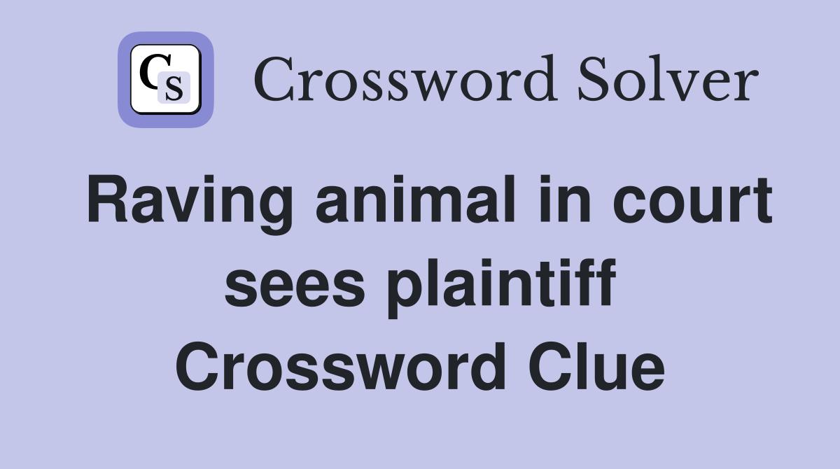 Raving animal in court sees plaintiff Crossword Clue