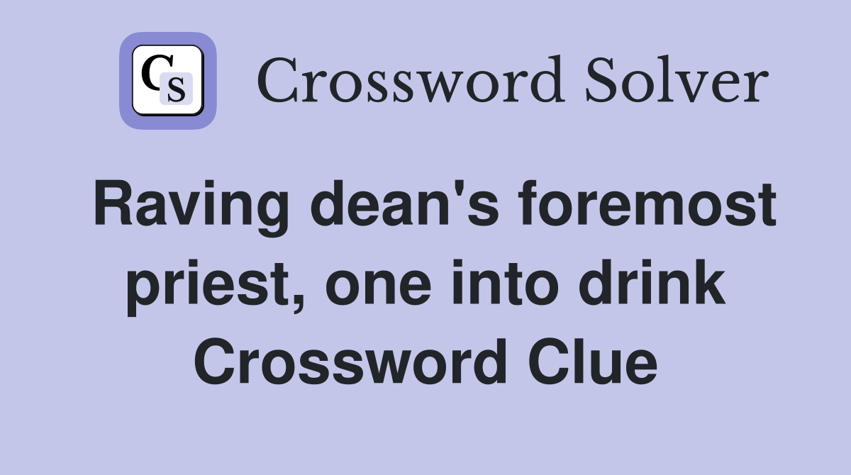 Raving dean's foremost priest, one into drink Crossword Clue