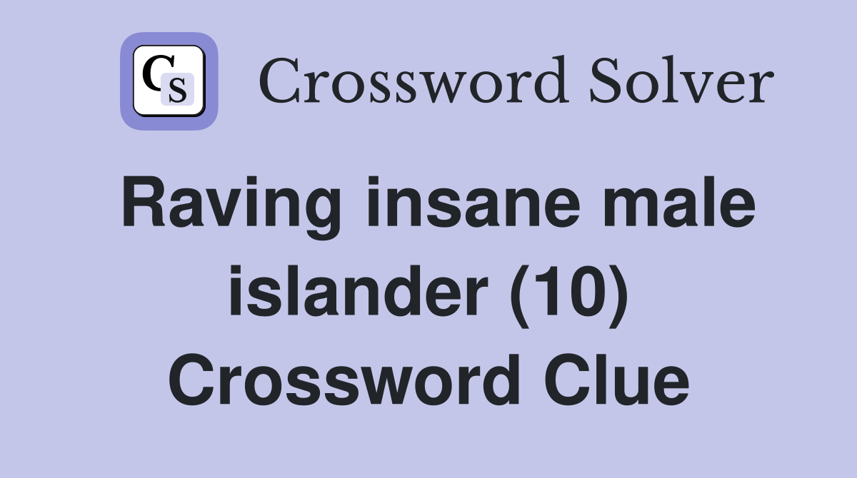 Raving insane male islander (10) Crossword Clue