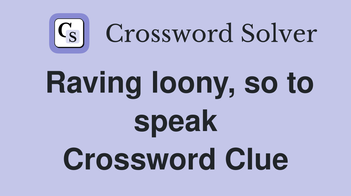 Raving loony, so to speak Crossword Clue