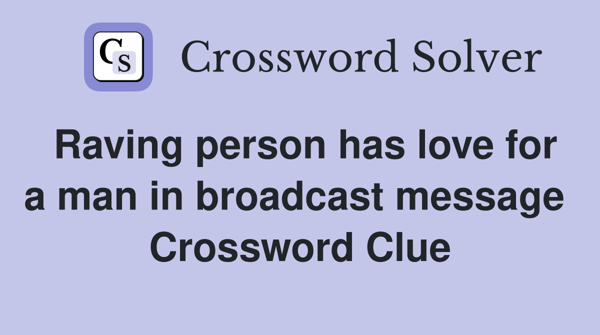 Raving person has love for a man in broadcast message  Crossword Clue
