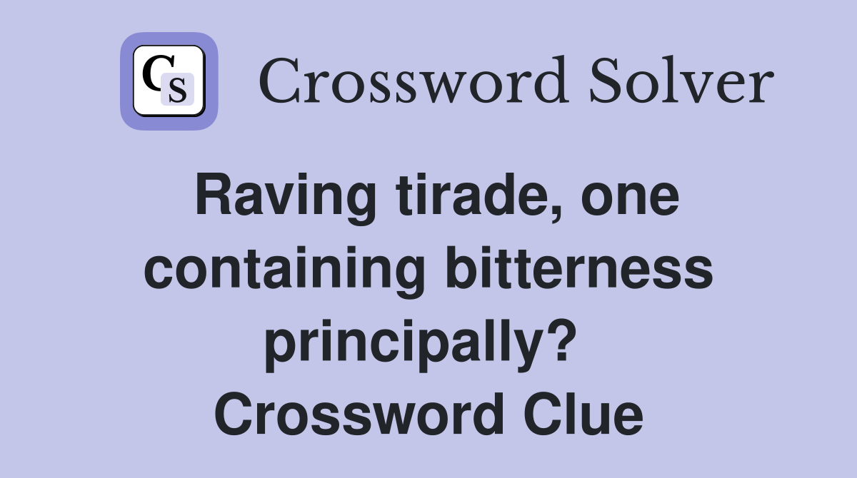 Raving tirade, one containing bitterness principally?  Crossword Clue