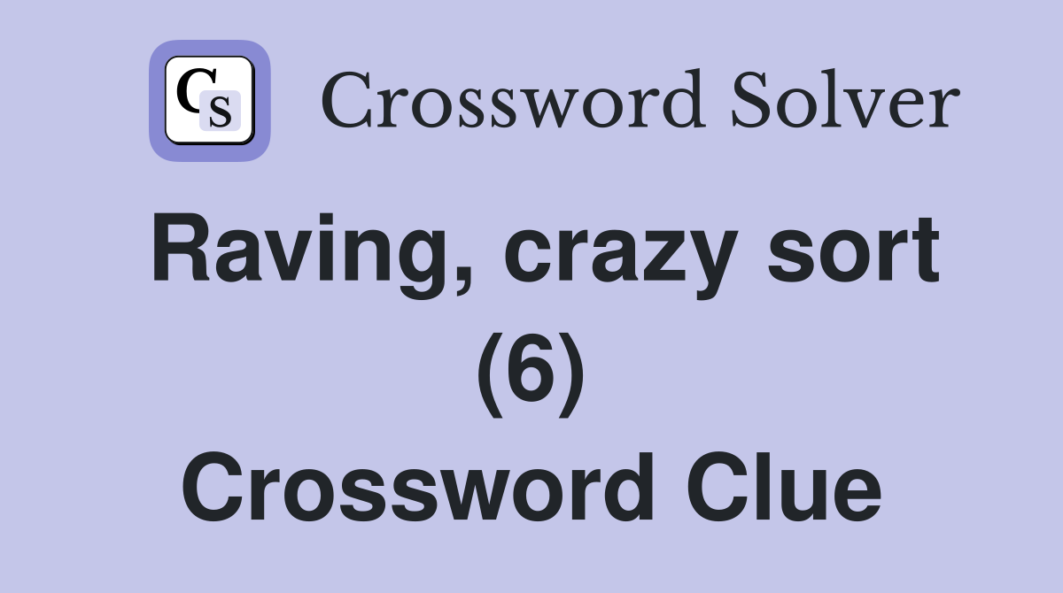 Raving, crazy sort (6) Crossword Clue
