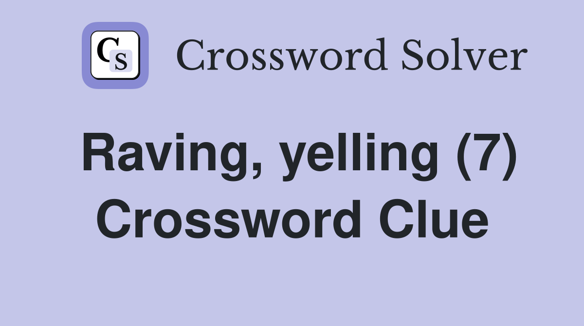 Raving, yelling (7) Crossword Clue