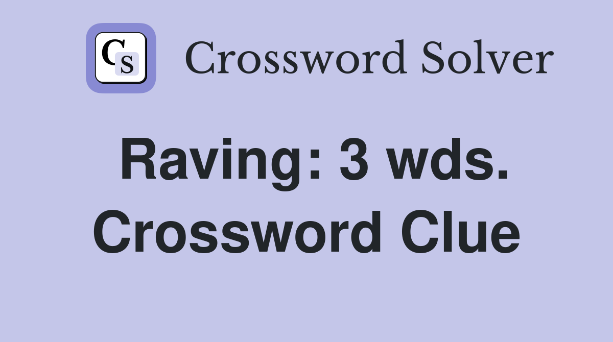 Raving: 3 wds. Crossword Clue