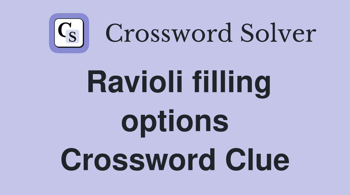 Ravioli filling options Crossword Clue