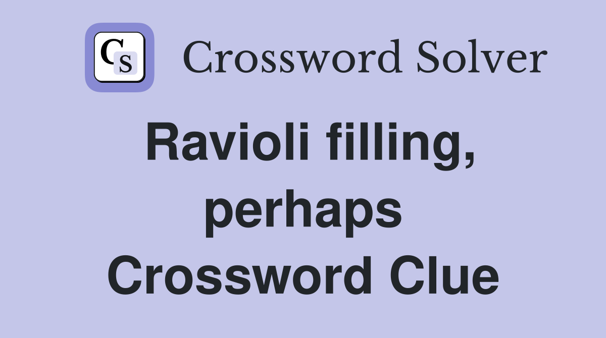 Ravioli filling, perhaps Crossword Clue
