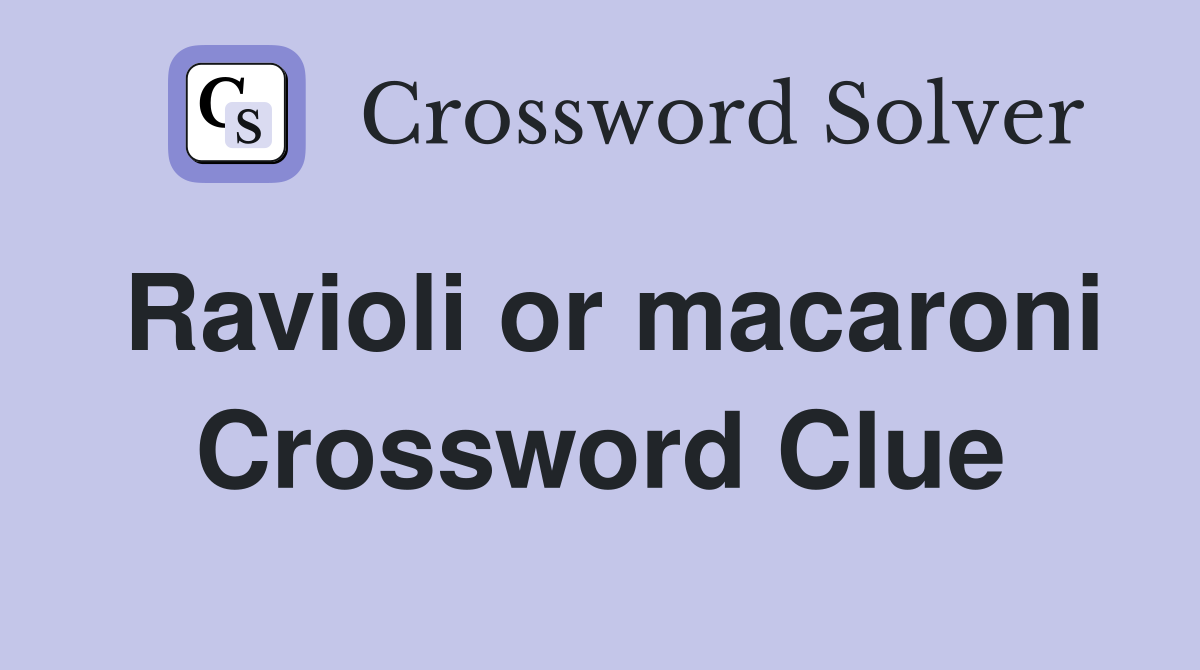 Ravioli or macaroni Crossword Clue