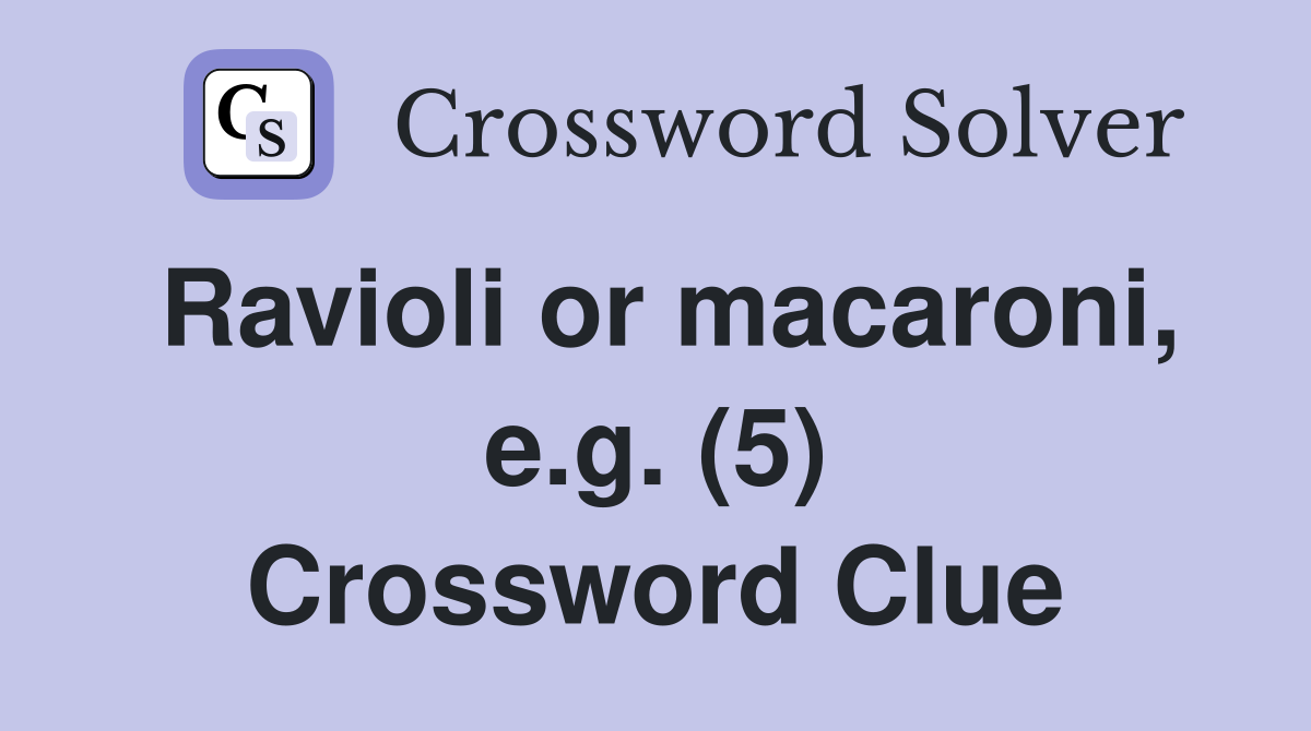 Ravioli or macaroni, e.g. (5) Crossword Clue