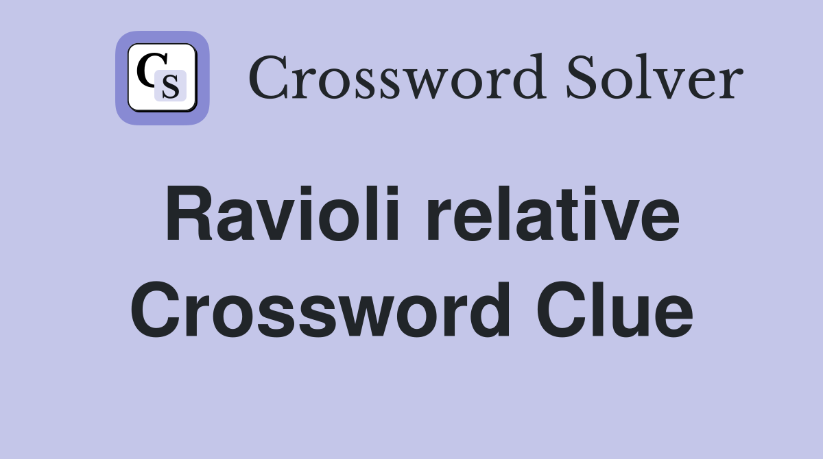 Ravioli relative Crossword Clue