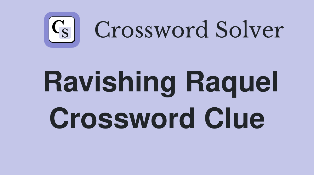 Ravishing Raquel Crossword Clue