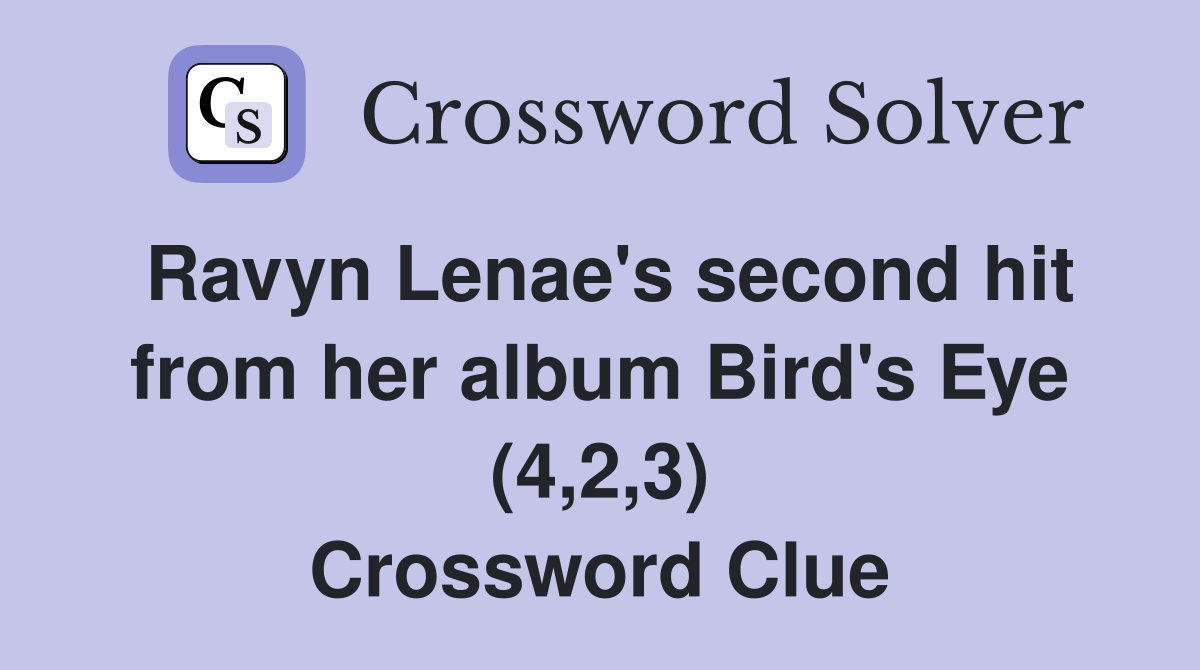 Ravyn Lenae's second hit from her album Bird's Eye (4,2,3) Crossword Clue
