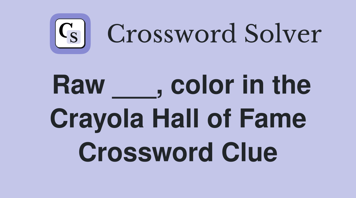 Raw ___, color in the Crayola Hall of Fame Crossword Clue