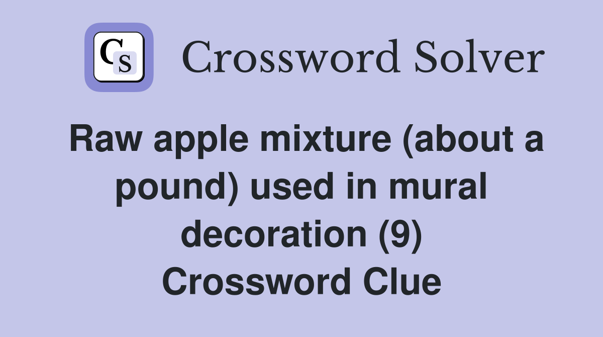 Raw apple mixture (about a pound) used in mural decoration (9) Crossword Clue