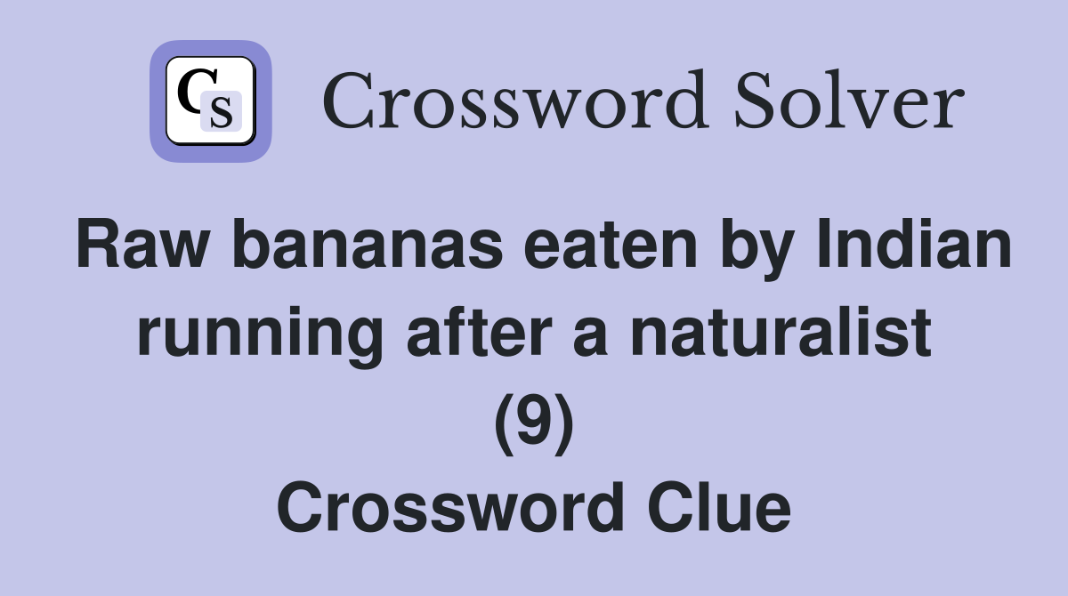 Raw bananas eaten by Indian running after a naturalist (9) Crossword Clue