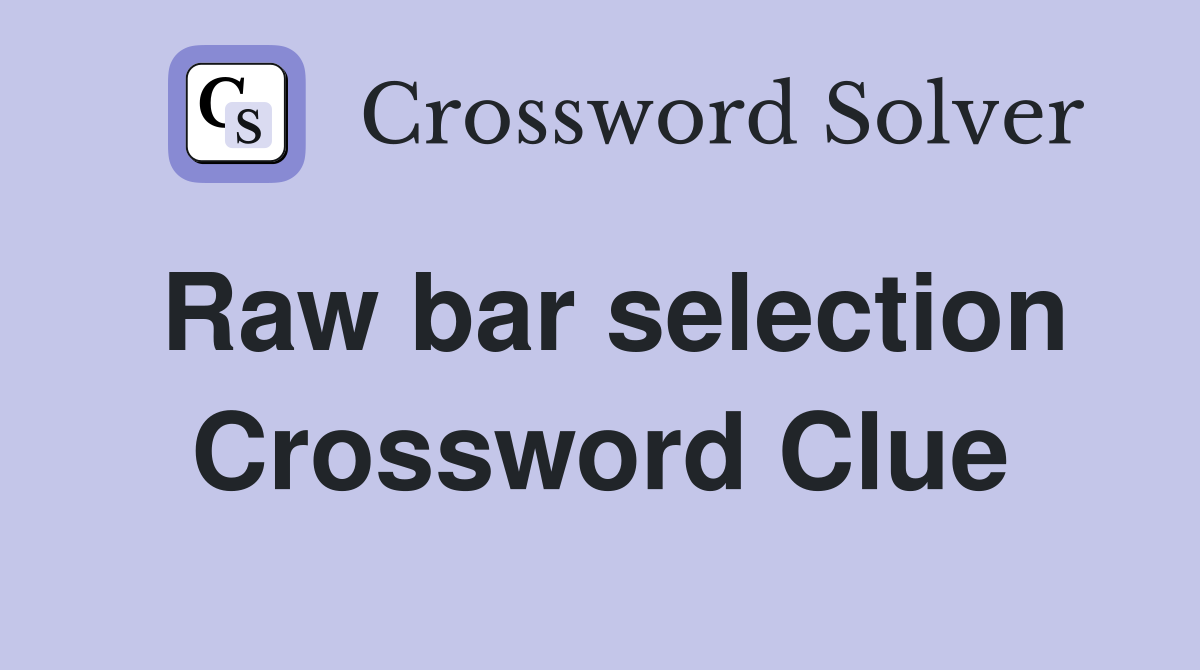 Raw bar selection Crossword Clue