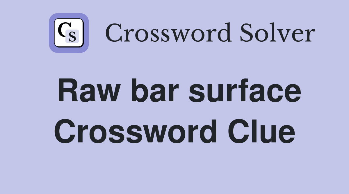 Raw bar surface Crossword Clue