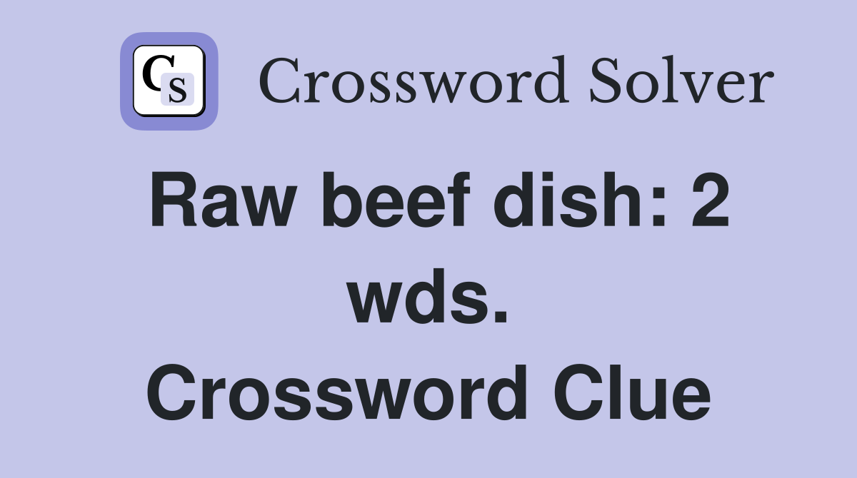 Raw beef dish: 2 wds. Crossword Clue