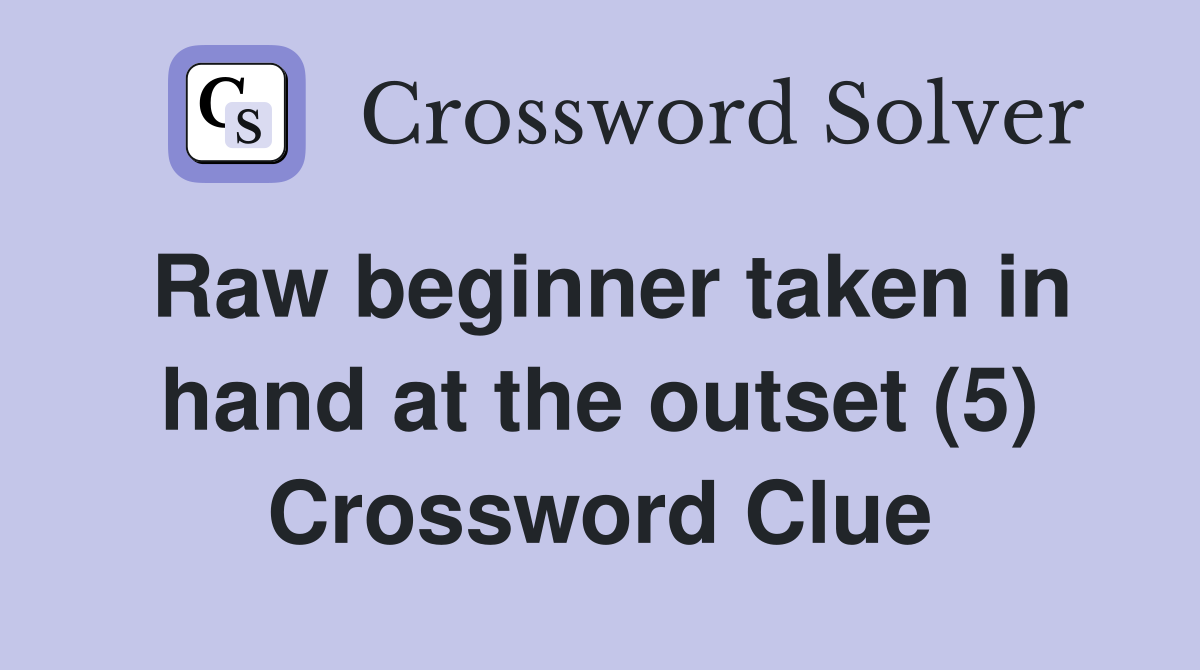 Raw beginner taken in hand at the outset (5) Crossword Clue