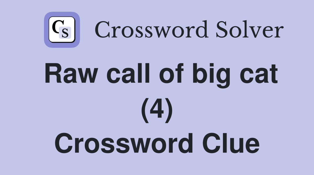 Raw call of big cat (4) Crossword Clue