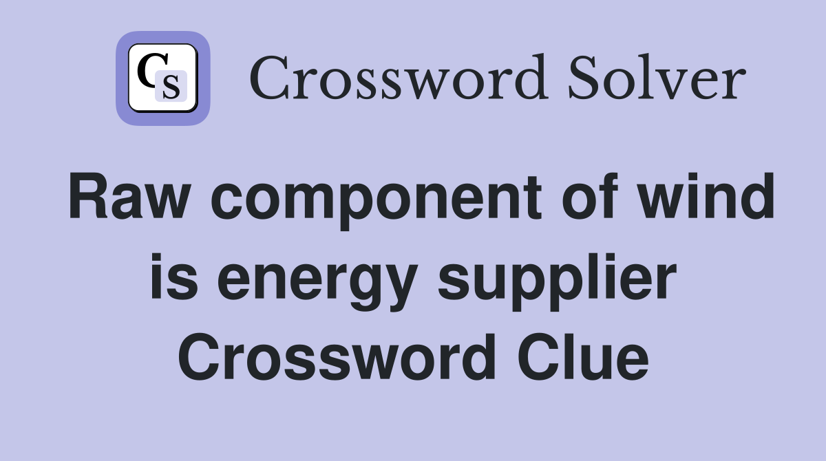 Raw component of wind is energy supplier Crossword Clue
