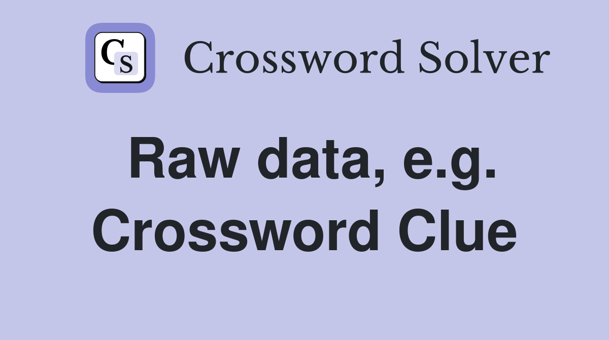 Raw data, e.g. Crossword Clue