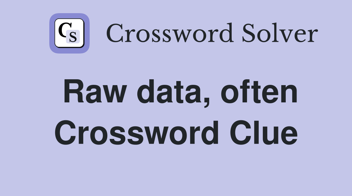 Raw data, often Crossword Clue