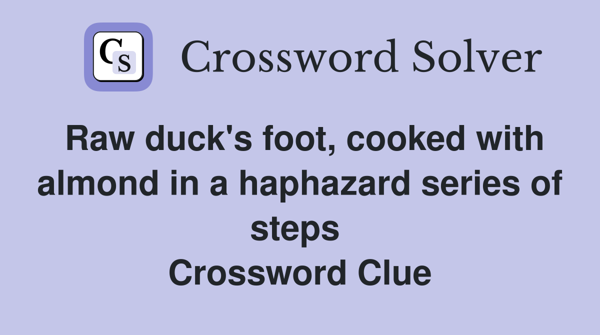 Raw duck's foot, cooked with almond in a haphazard series of steps  Crossword Clue