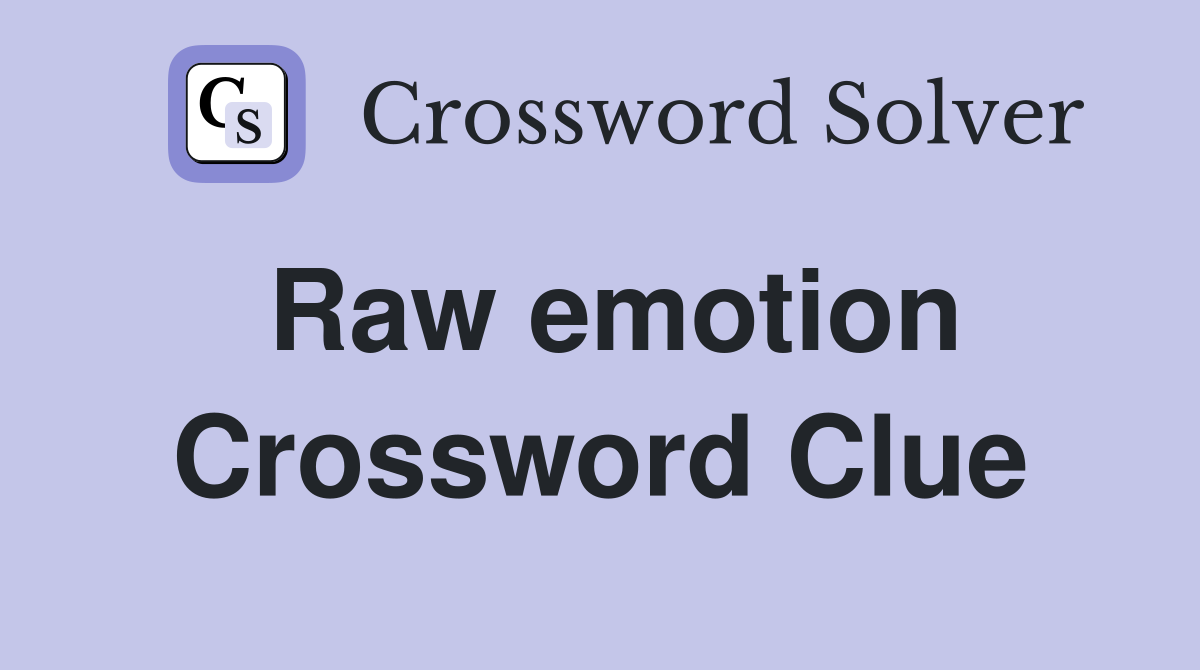 Raw emotion Crossword Clue