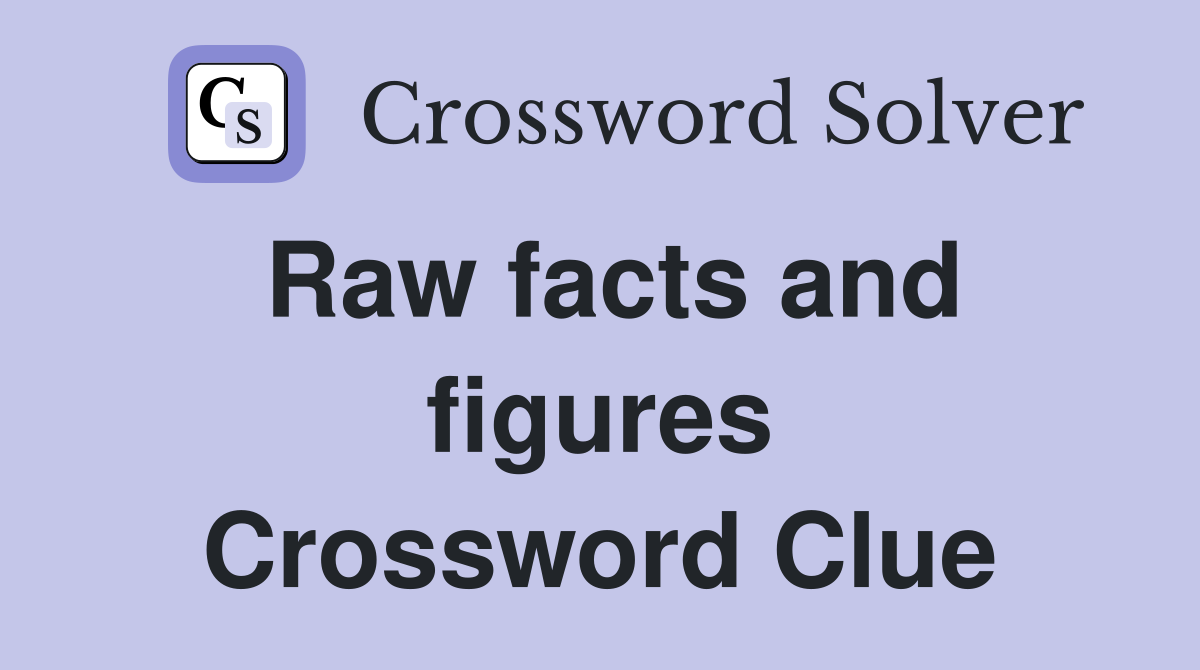 Raw facts and figures Crossword Clue