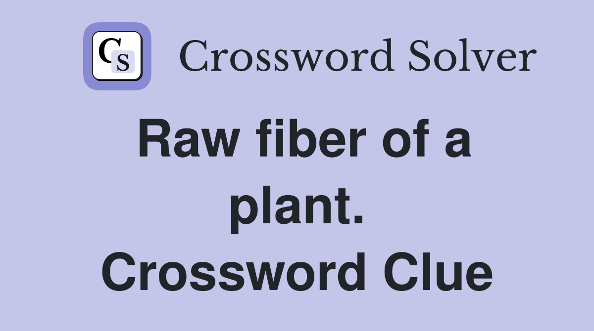 Raw fiber of a plant. Crossword Clue