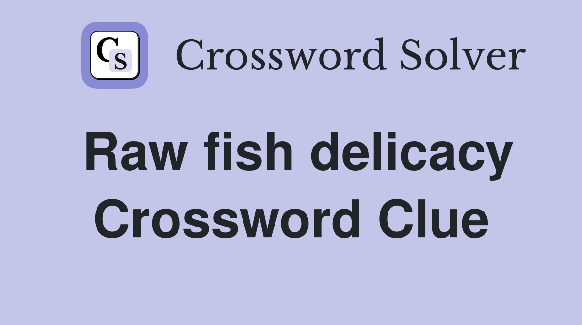 Raw fish delicacy Crossword Clue