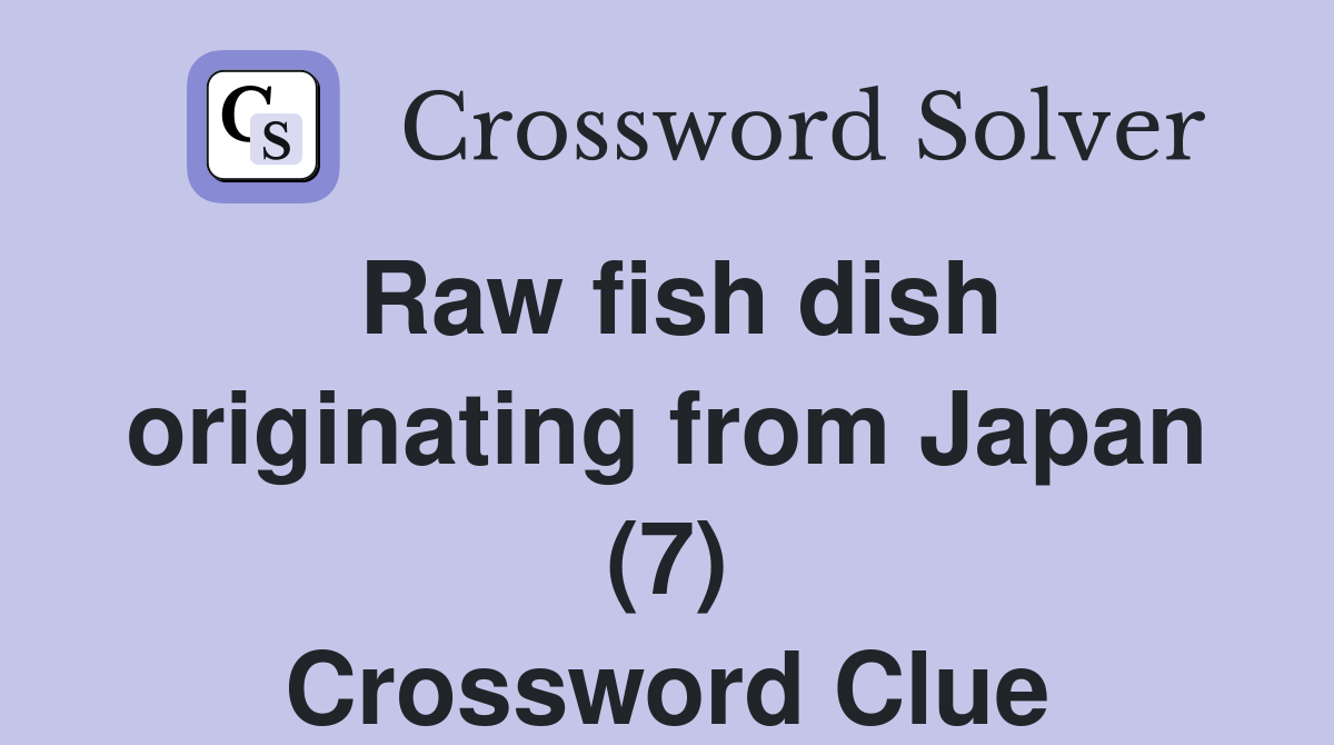 Raw fish dish originating from Japan (7) Crossword Clue