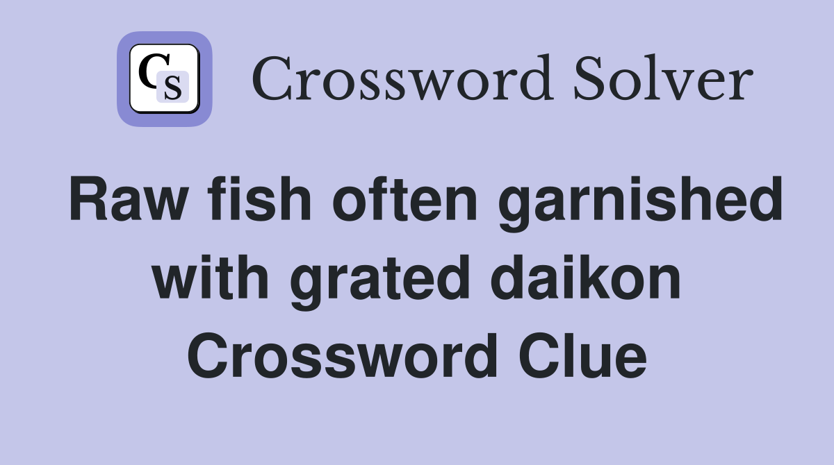 Raw fish often garnished with grated daikon Crossword Clue