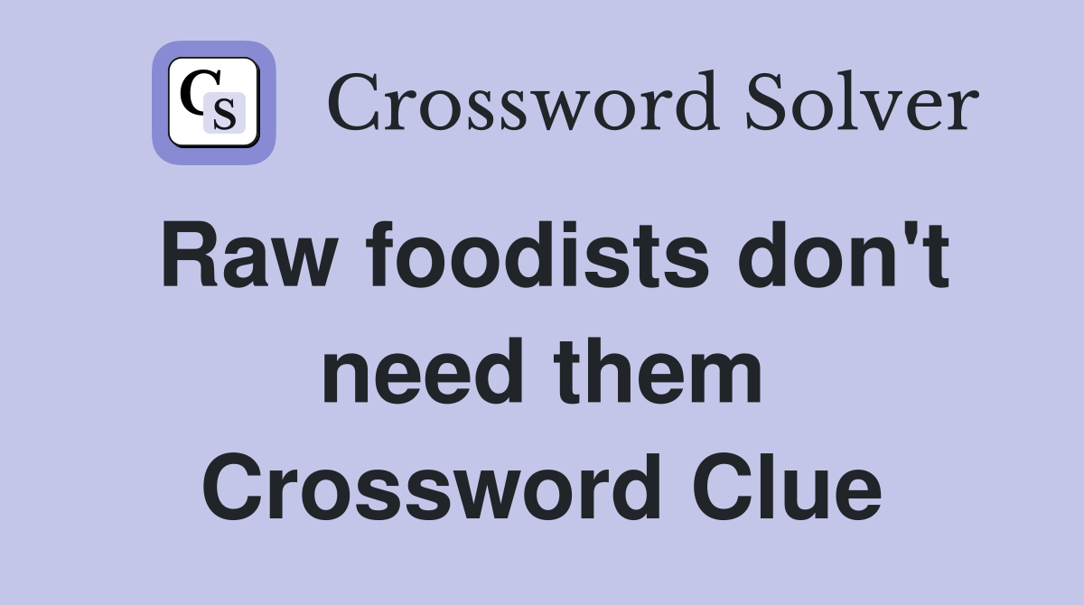 Raw foodists don't need them Crossword Clue