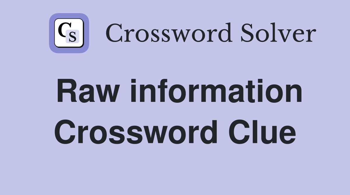 Raw information Crossword Clue