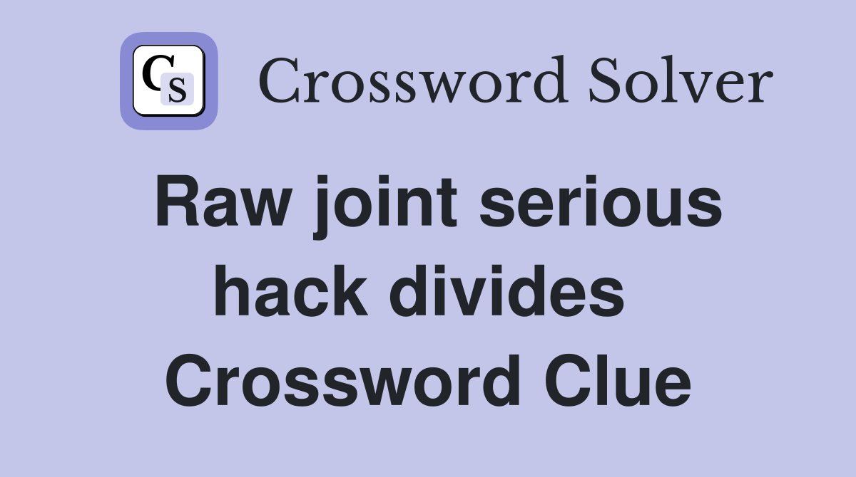 Raw joint serious hack divides  Crossword Clue