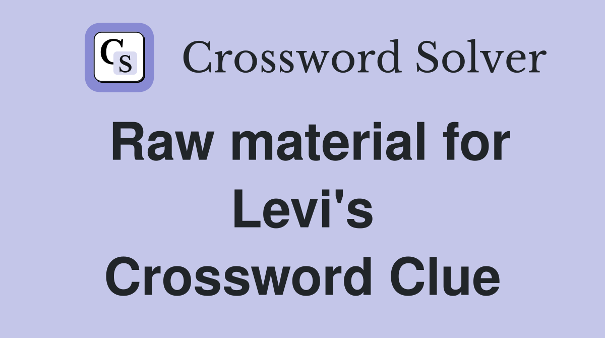 Raw material for Levi's Crossword Clue