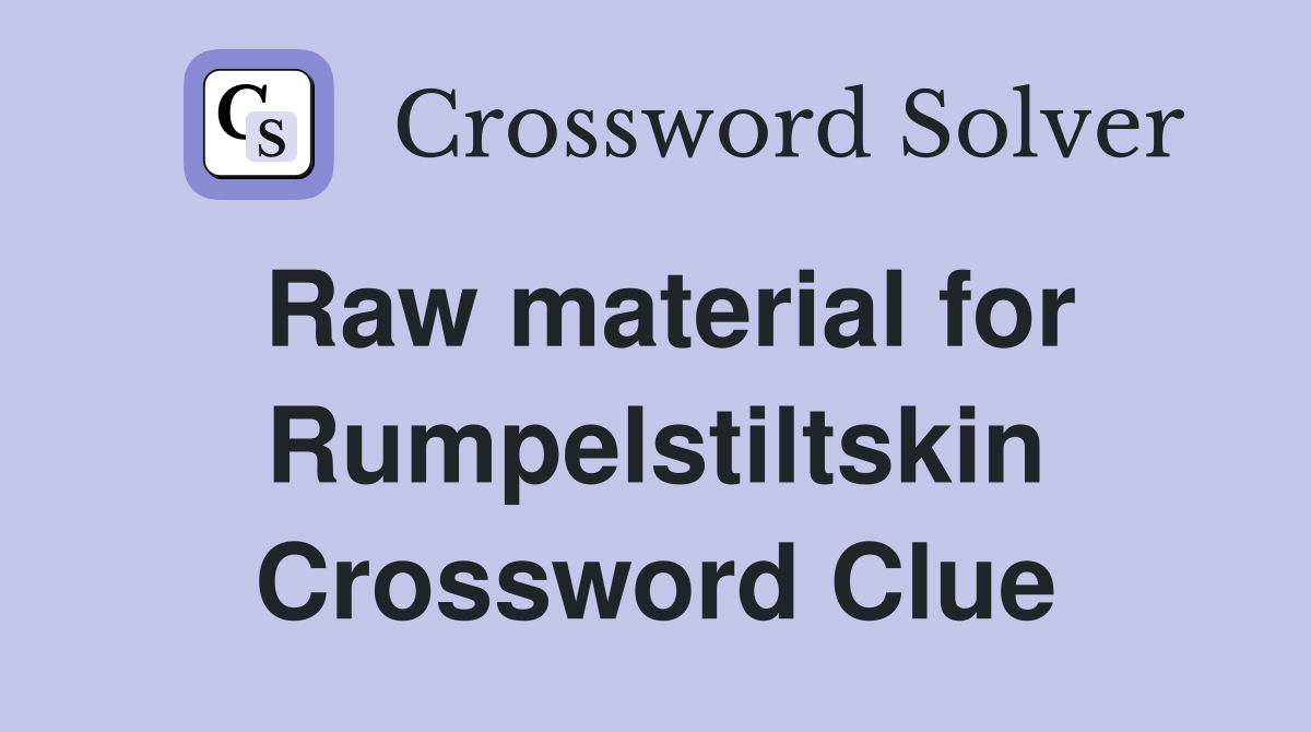 Raw material for Rumpelstiltskin Crossword Clue