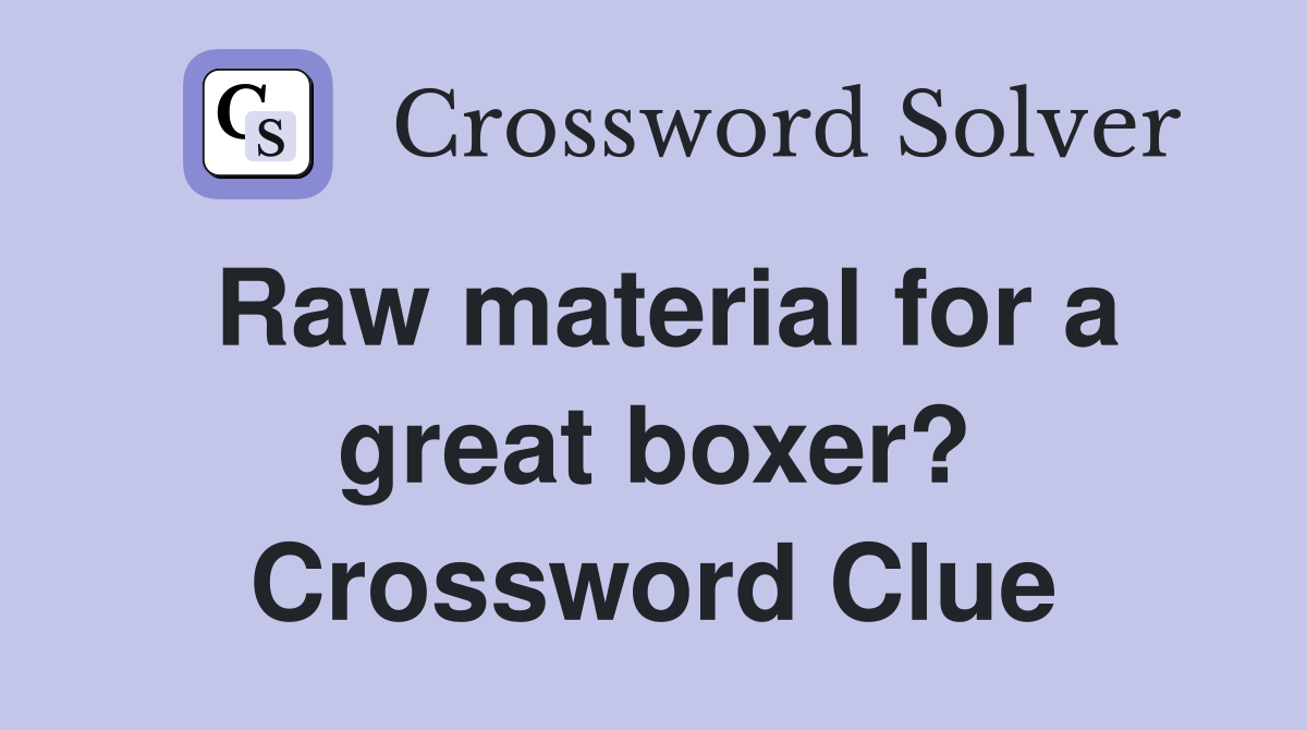 Raw material for a great boxer? Crossword Clue