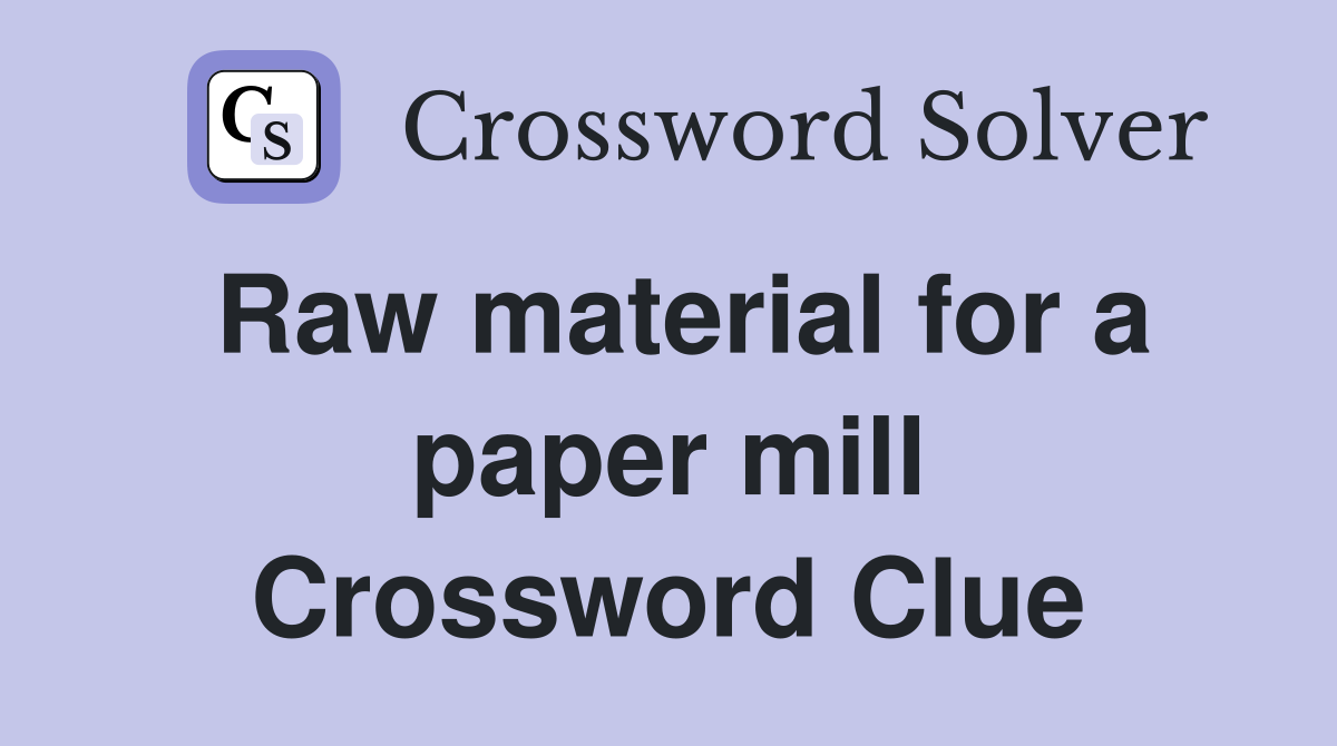 Raw material for a paper mill Crossword Clue Answers Crossword Solver