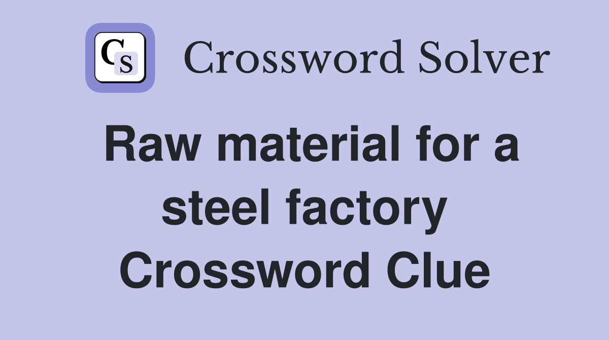 Raw material for a steel factory Crossword Clue