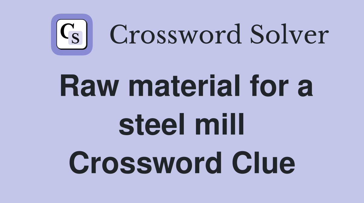 Raw material for a steel mill Crossword Clue